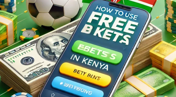 Use Free Bets Effectively on Kenyan Betting Sites